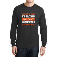 Is A Feeling You Can't Understand Electronic Music Long Sleeve Shirts | Artistshot