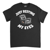 Just Resting My Eyes   Recliner T Shirt Classic T-shirt | Artistshot