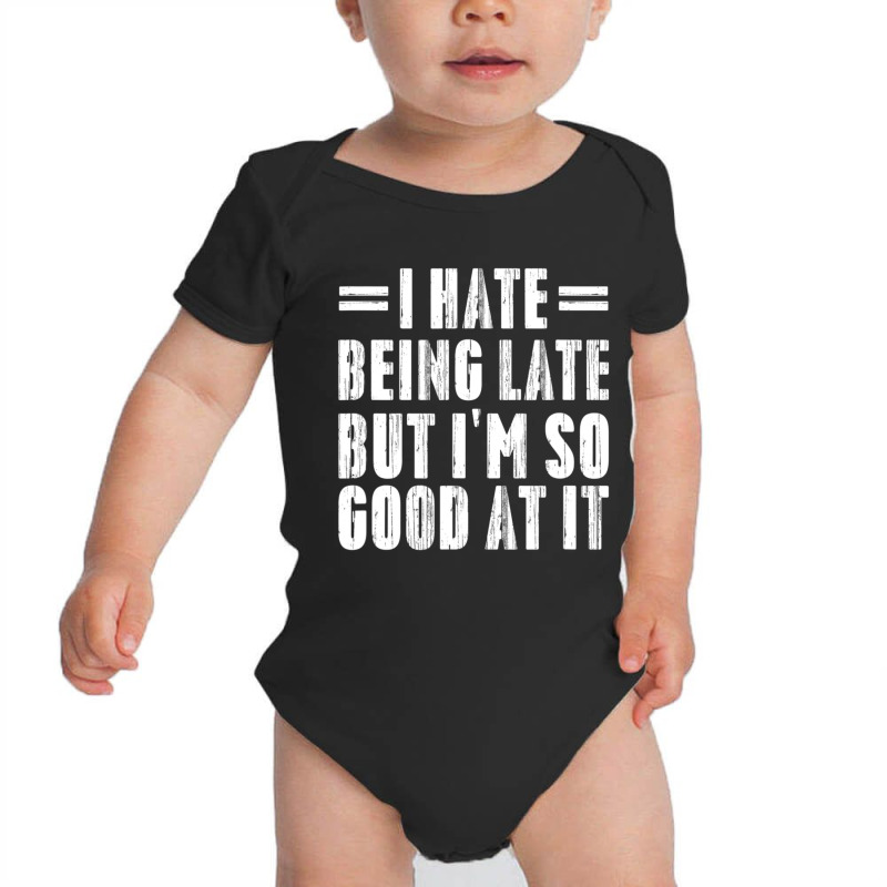 I Hate Being Late But I'm So Good At It Baby Bodysuit | Artistshot