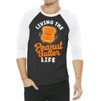 Living The Peanut Butter Life Peanut Butter T Shir 3/4 Sleeve Shirt | Artistshot