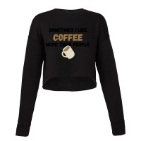 Coffee... Sometimes I Like It More Than People Cropped Sweater | Artistshot