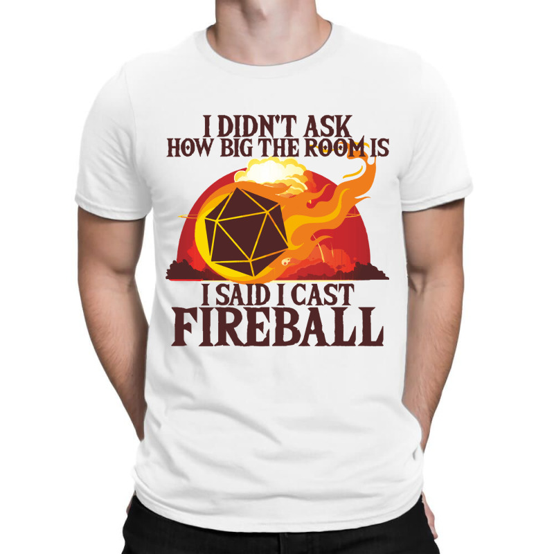 I Didnt Ask How Big The Room Is I Said I Cast Fire T-shirt | Artistshot