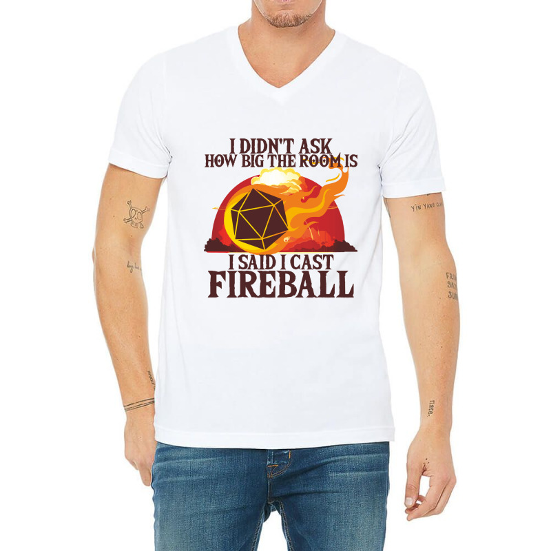 I Didnt Ask How Big The Room Is I Said I Cast Fire V-neck Tee | Artistshot