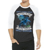 Dragon Dont Worry About Getting Older You Still Ge 3/4 Sleeve Shirt | Artistshot