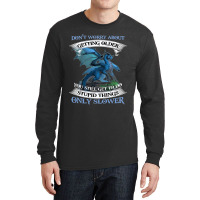 Dragon Dont Worry About Getting Older You Still Ge Long Sleeve Shirts | Artistshot