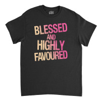 Blessed And Highly Favoured Classic T-shirt | Artistshot