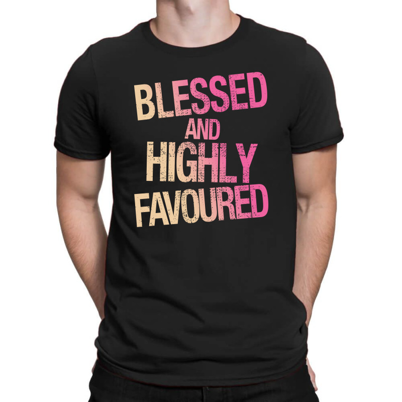 Blessed And Highly Favoured T-Shirt by autlu2024 | Artistshot