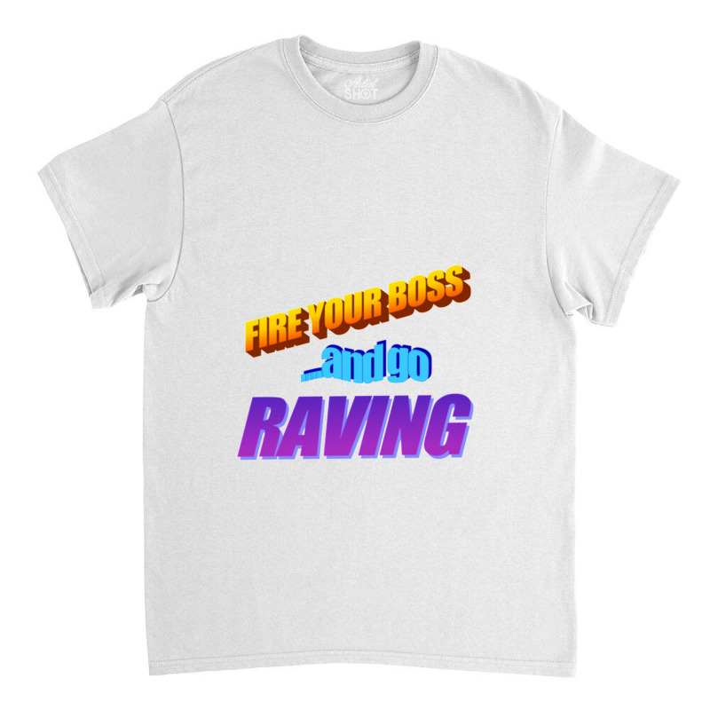 Fire Your Boss And Go Raving Classic Classic T-shirt by PEGGYBROWNEE | Artistshot