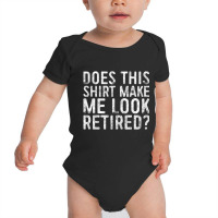 Does This Make Me Look Retired Retirement Baby Bodysuit | Artistshot