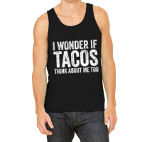 I Wonder If Tacos Think About Me Too Food Lover Tank Top | Artistshot