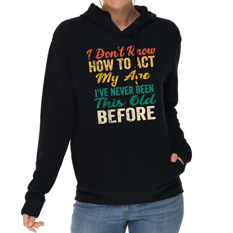 Old People Sayings, I Don't Know How To Act My Age Lightweight Hoodie by beulahgriffithgdv | Artistshot