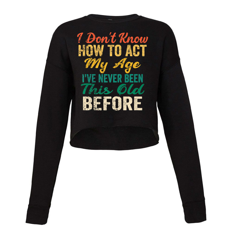 Old People Sayings, I Don't Know How To Act My Age Cropped Sweater by beulahgriffithgdv | Artistshot