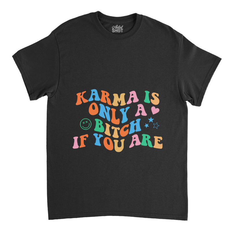 Karma Is Only A B If You Are Aesthetic Trendy Classic T-shirt by tonierich | Artistshot