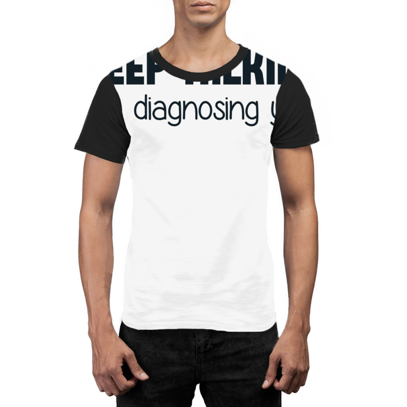 Keep Talking I'm Diagnosing You Graphic T-shirt | Artistshot