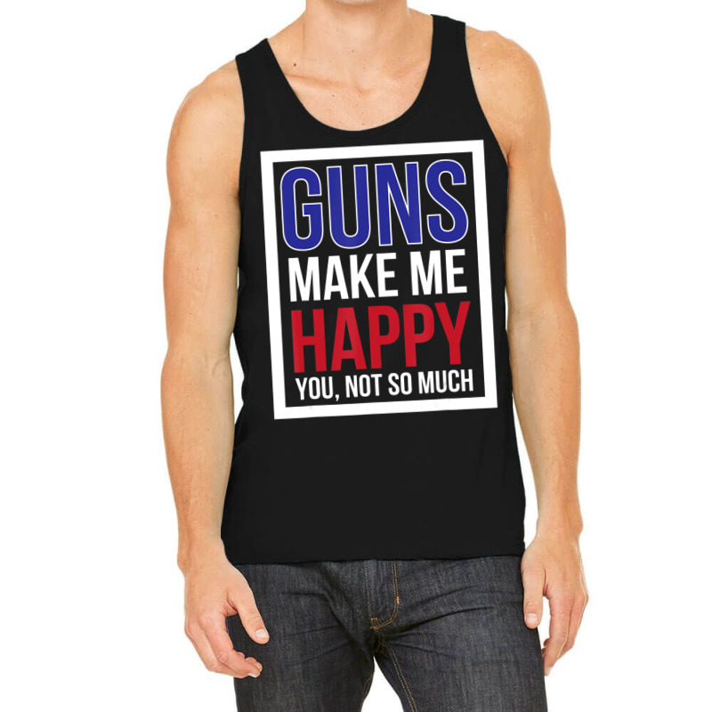 Guns Make Me Happy You Not So Much Tank Top | Artistshot