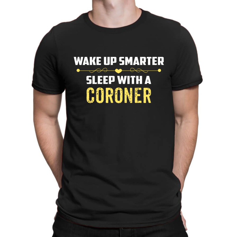 Wake Up Smarter Sleep With A Coroner T-shirt | Artistshot