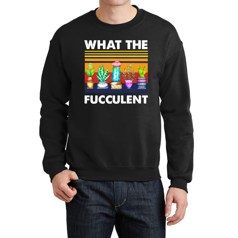 What The Fucculent Crewneck Sweatshirt by Pymeneh | Artistshot