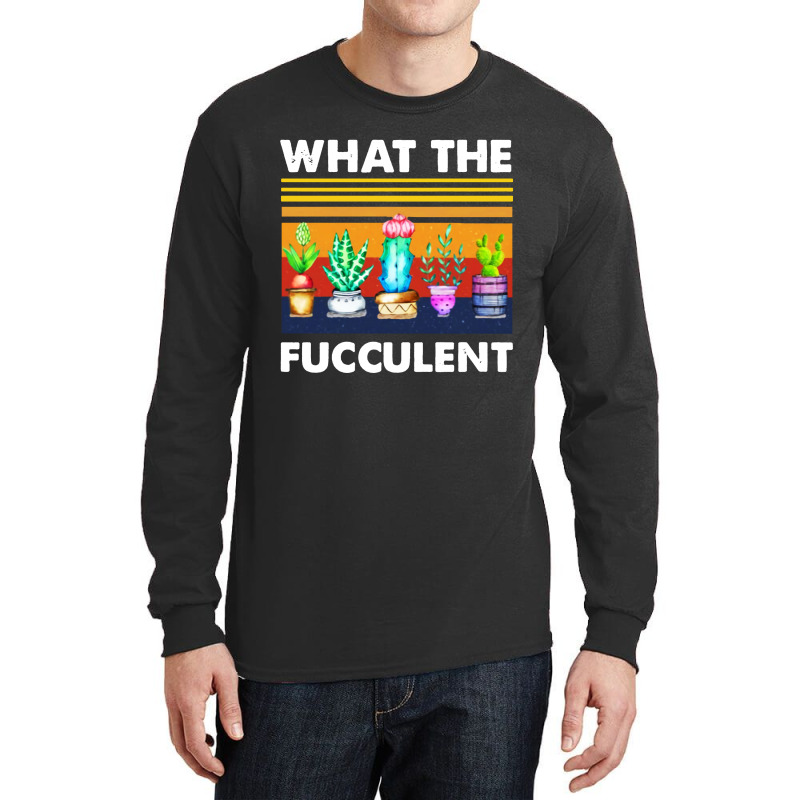 What The Fucculent Long Sleeve Shirts by Pymeneh | Artistshot