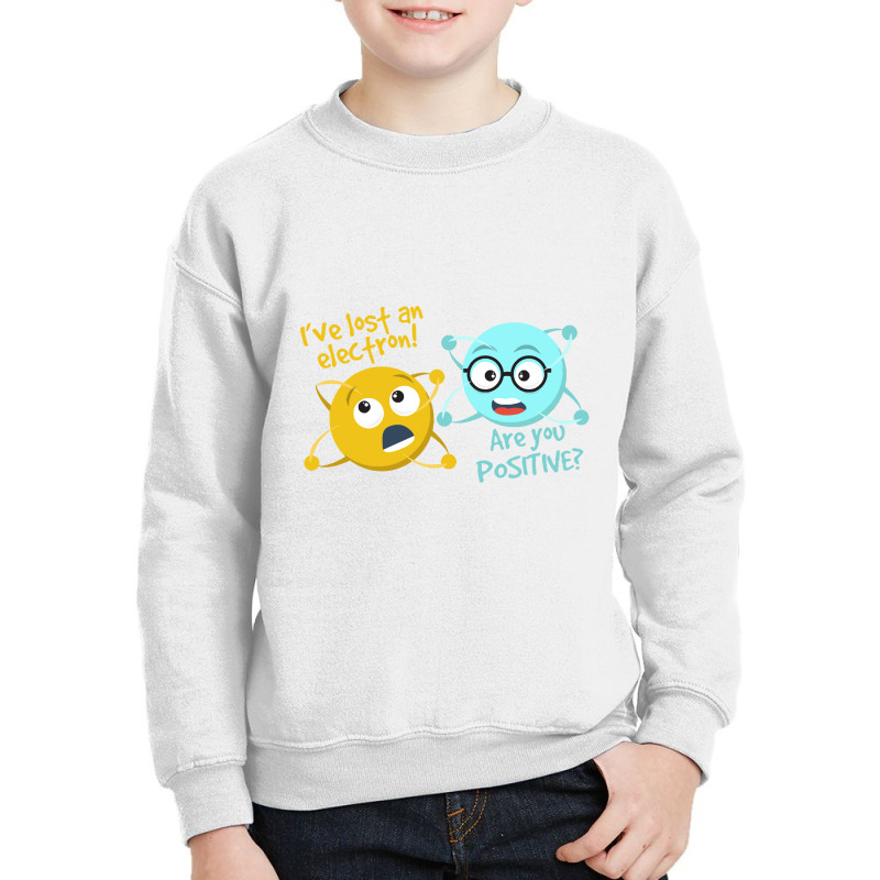 I Lost An Electron Are You Positive   Chemistry Jo Youth Sweatshirt by LATOYA89 | Artistshot