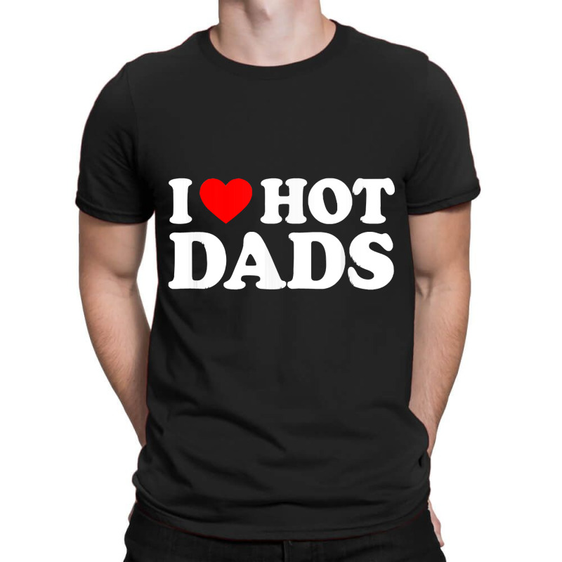 I Love Hot Dads Shirt I Heart Hot Dads Shirt Love T-shirt | Artistshot