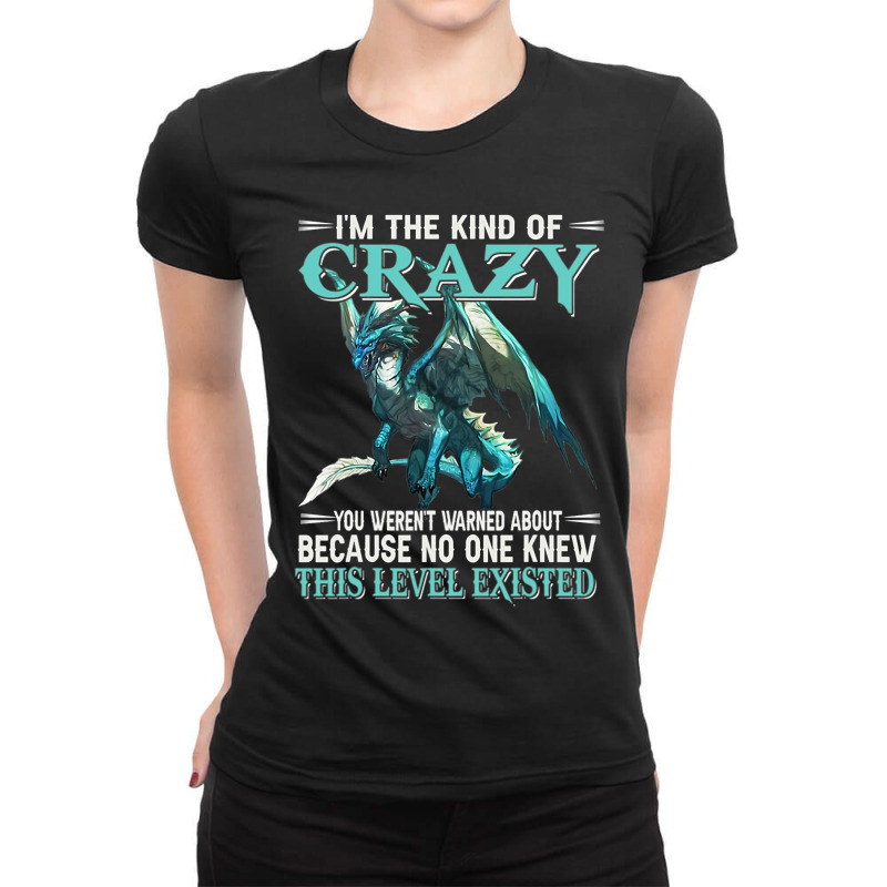 Dragon Im The Kind Of Crazy You Werent Warned Abou Ladies Fitted T-Shirt by kerrmanthez | Artistshot