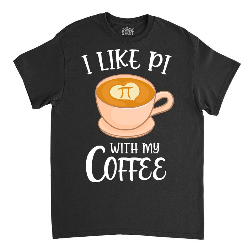 Trending Coffee With Pi Math Pun Cappuccino Classic T-shirt by buithilai657 | Artistshot