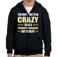 You Don't Have To Be Crazy To Be A Product Manager Youth Zipper Hoodie | Artistshot