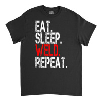 Eat Sleep Weld Repeat Welder Classic T-shirt | Artistshot