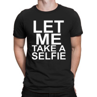 Let Me Take A Selfie T-shirt | Artistshot