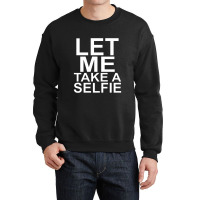 Let Me Take A Selfie Crewneck Sweatshirt | Artistshot