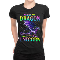 Sorry My Dragon Ate Your Unicorn Funny Ladies Fitted T-shirt | Artistshot