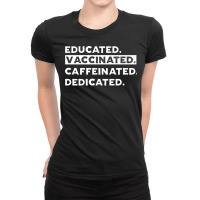 Educated. Vaccinated. Caffeinated. Dedicated. Ladies Fitted T-shirt | Artistshot