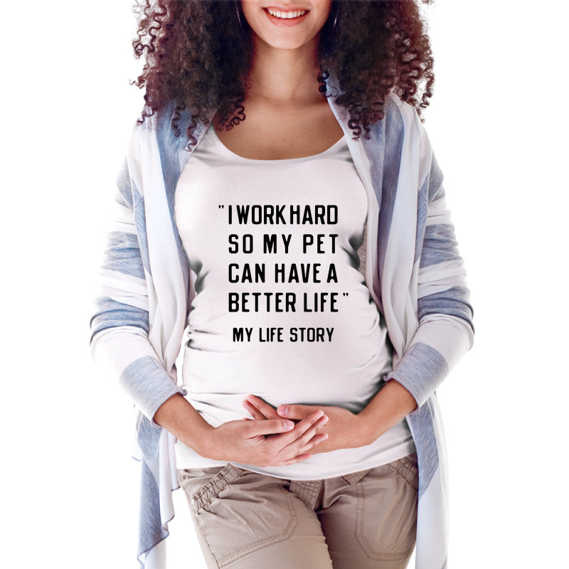 I Work Hard So My Pet Can Have A Better Life Maternity Scoop Neck T-shirt by Roketz | Artistshot