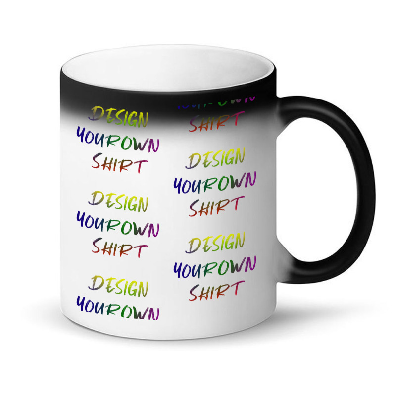 Design Your Own Shirt   Unesix  T Shirt Magic Mug | Artistshot