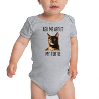 Ask Me About My Tortie T Shirt   Tortoiseshell Cat Baby Bodysuit | Artistshot