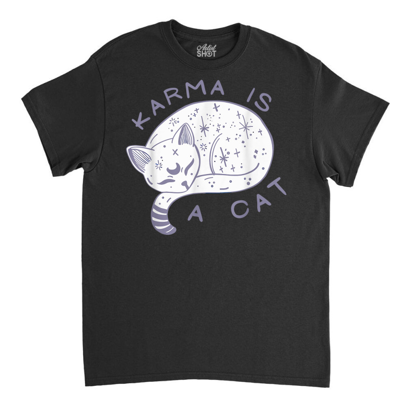 Karma Is A Cat, Funny Cat, Lazy Cat T Shirt Classic T-shirt | Artistshot