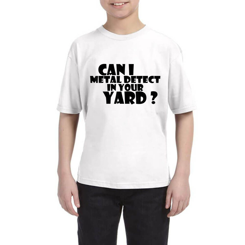 Can I Metal Detect In Your Yard T Shirt Metal Dete Youth Tee by gabuya | Artistshot