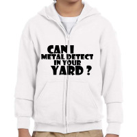 Can I Metal Detect In Your Yard T Shirt Metal Dete Youth Zipper Hoodie | Artistshot