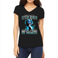 Dragon I Dont Have An Attitude Problem You Have A  Women's V-neck T-shirt | Artistshot