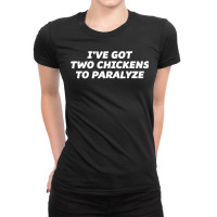 I've Got Two Chickens To Paralyze  Funny T Ladies Fitted T-shirt | Artistshot