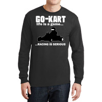 Go Kart Life Is A Game Racing Is Serious Long Sleeve Shirts | Artistshot