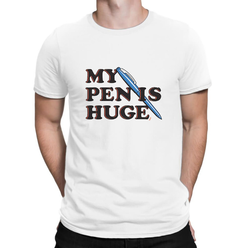 My Pen Is Huge T-shirt | Artistshot