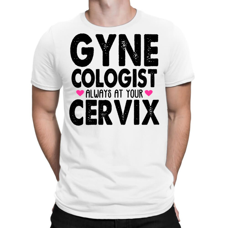 Gynecologist Always At Your Cervix T-shirt | Artistshot