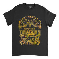 Do Not Meddle In The Affairs Of Dragons Funny Drag Classic T-shirt | Artistshot