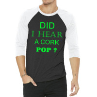 Did I Hear A Cork Pop 19 3/4 Sleeve Shirt | Artistshot