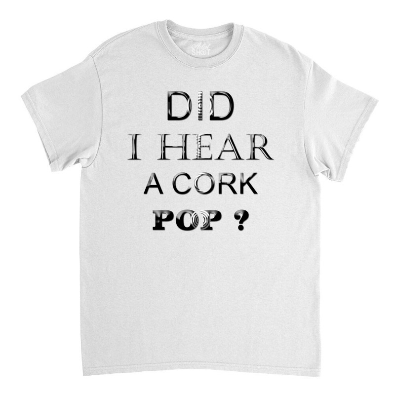 Did I Hear A Cork 14 Classic T-shirt | Artistshot