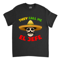 They Call Me El Jefe Funny Skeleton Mexican Calave Classic T-shirt | Artistshot