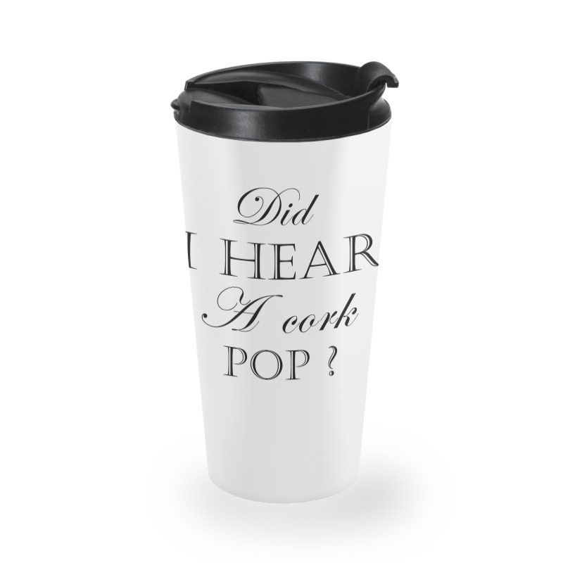 Did I Hear A Cork Pop  27a Travel Mug | Artistshot