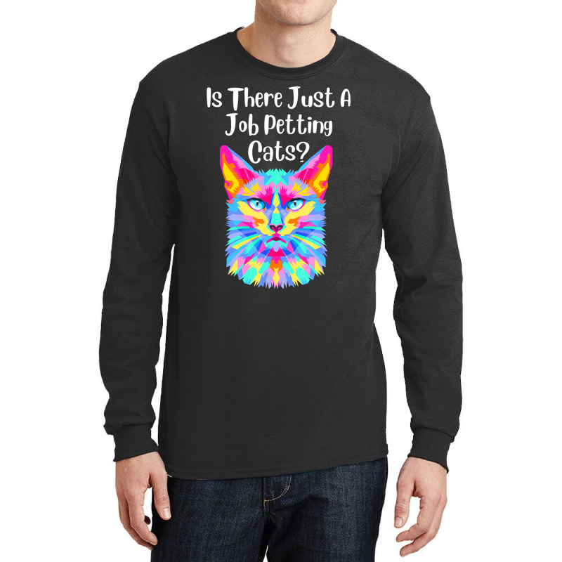 Is There Just A Job Petting Cats Colorful Cat Long Sleeve Shirts by spannmargarettrgy | Artistshot