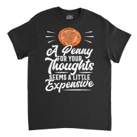 Funny Sarcasm Tee, Penny For Thoughts Tshirt, Nove Classic T-shirt | Artistshot